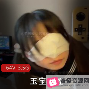火爆狗玉宝涩涩64V-3.5G自拍视频，身材娇小观看